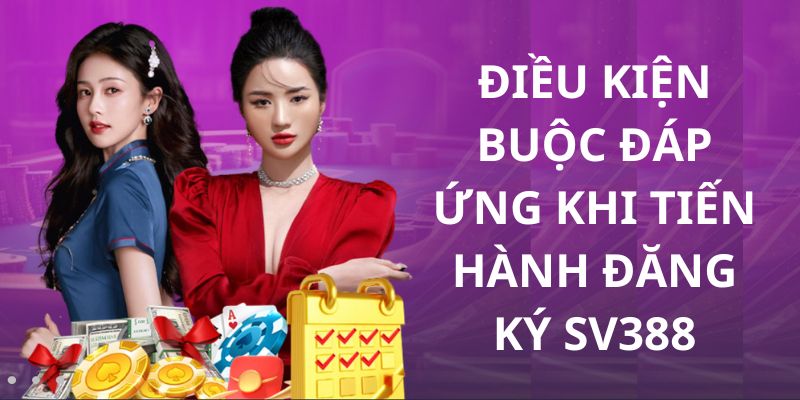 Điều kiện cần và đủ trước khi đăng ký SV388